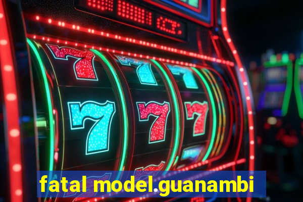 fatal model.guanambi