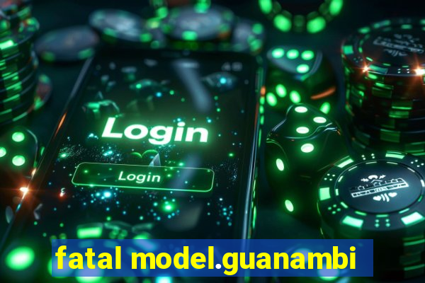 fatal model.guanambi