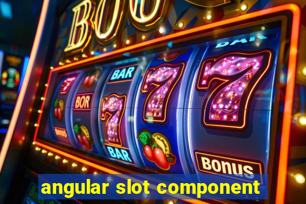 angular slot component