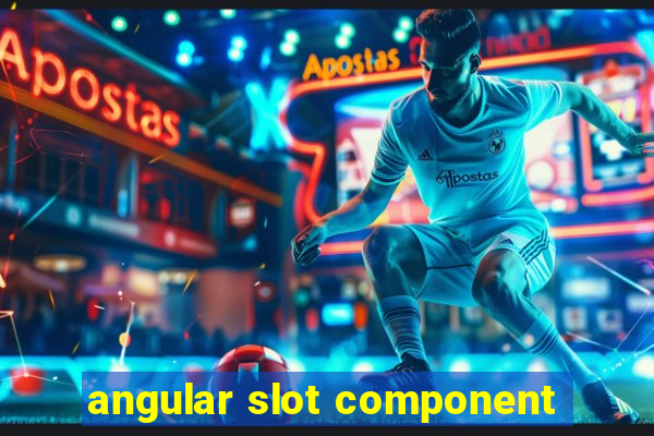 angular slot component