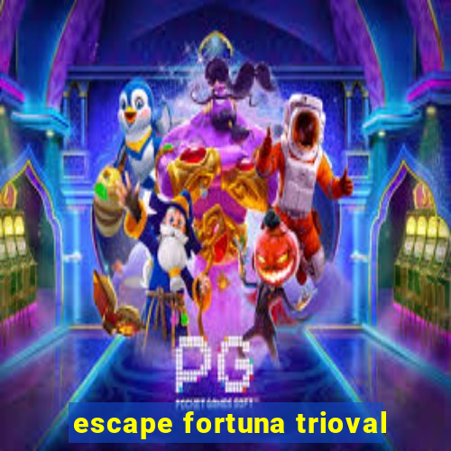 escape fortuna trioval