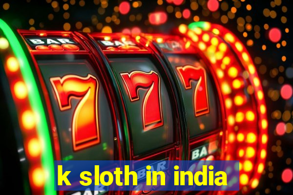 k sloth in india