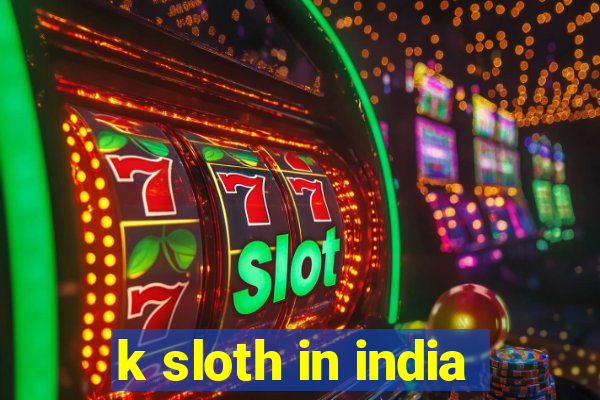 k sloth in india