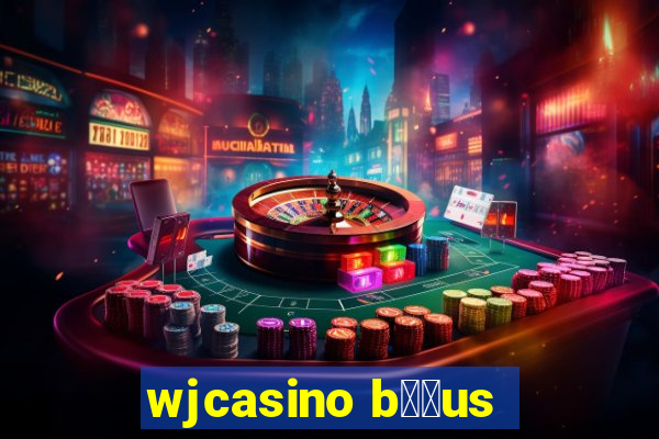 wjcasino b涔坣us