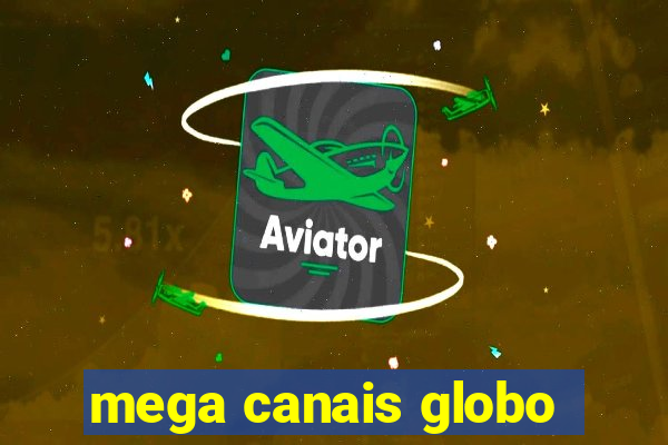 mega canais globo