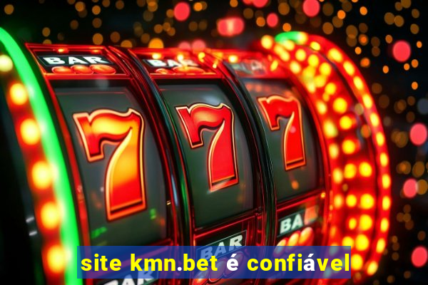 site kmn.bet é confiável