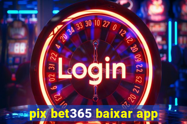 pix bet365 baixar app