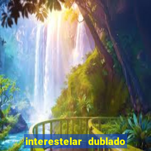 interestelar dublado 4k interestelar filme completo dublado 4k