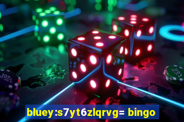 bluey:s7yt6zlqrvg= bingo