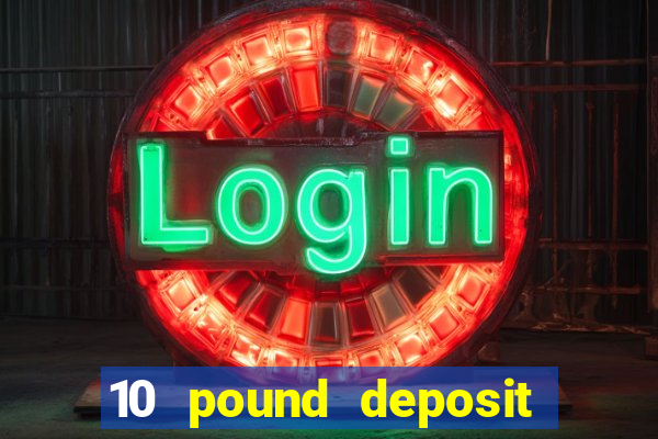 10 pound deposit casino sites