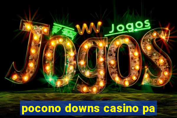 pocono downs casino pa