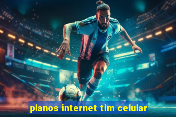 planos internet tim celular