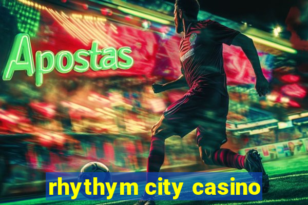 rhythym city casino