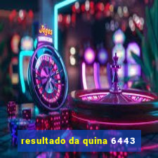 resultado da quina 6443