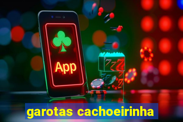 garotas cachoeirinha