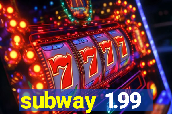 subway 1.99