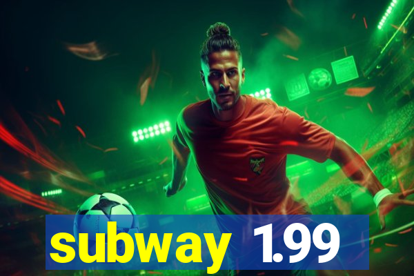 subway 1.99