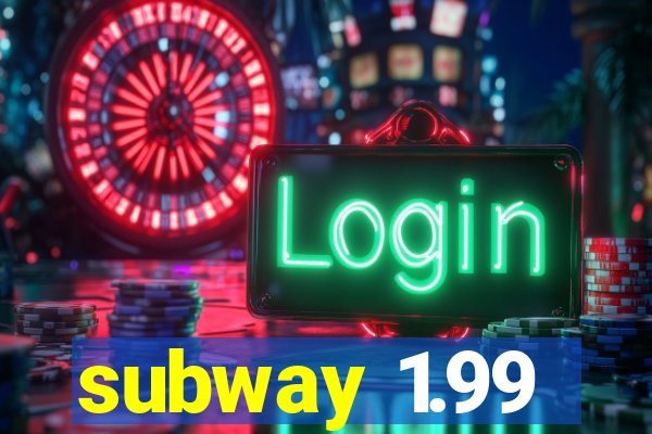 subway 1.99