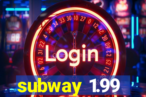 subway 1.99