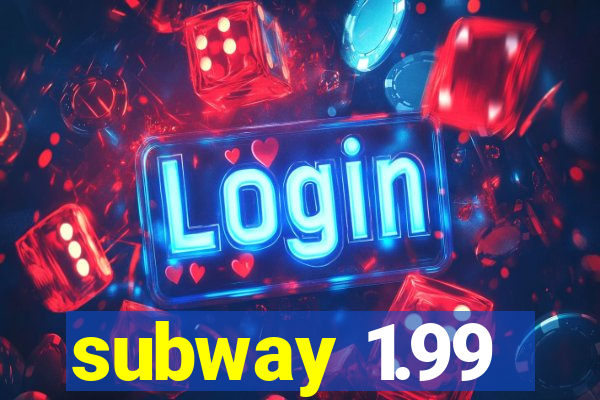 subway 1.99