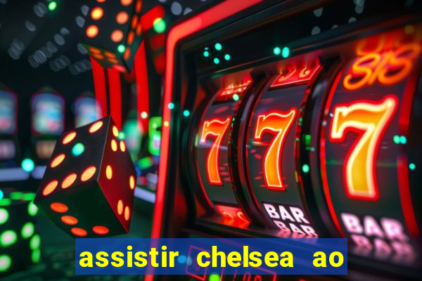 assistir chelsea ao vivo futemax