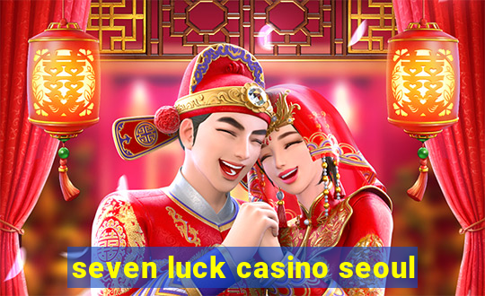 seven luck casino seoul