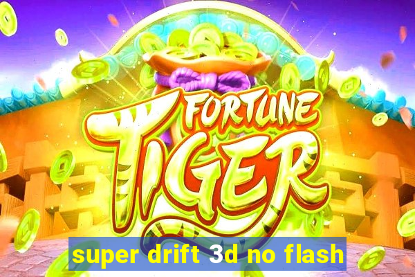 super drift 3d no flash