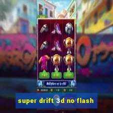 super drift 3d no flash