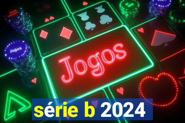 série b 2024