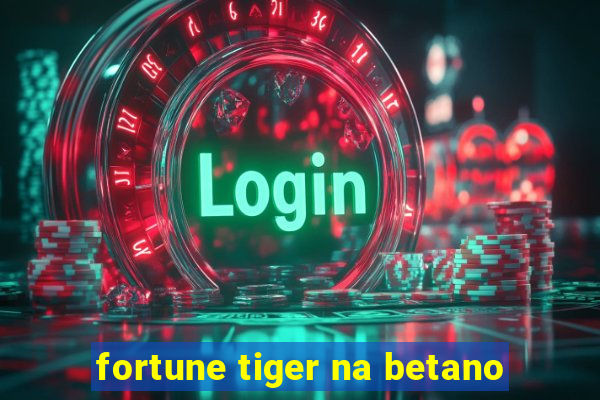 fortune tiger na betano