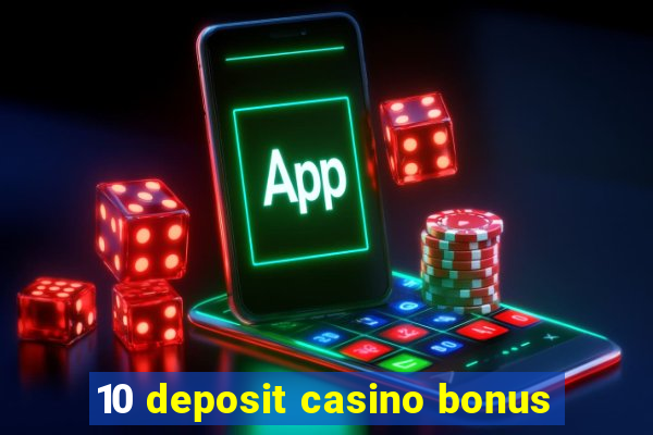 10 deposit casino bonus