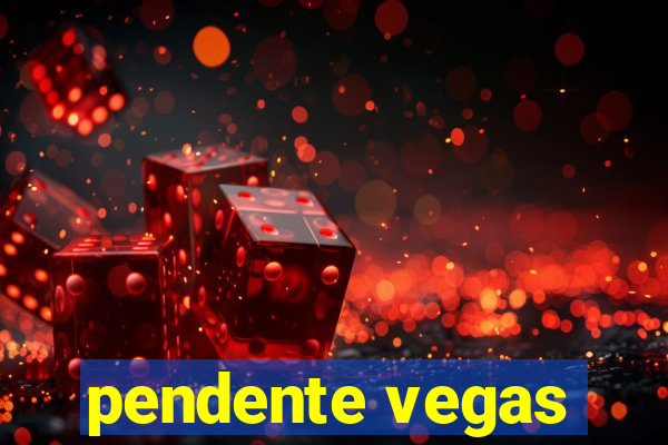 pendente vegas