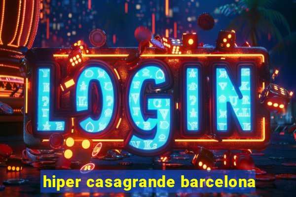 hiper casagrande barcelona