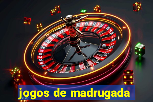 jogos de madrugada