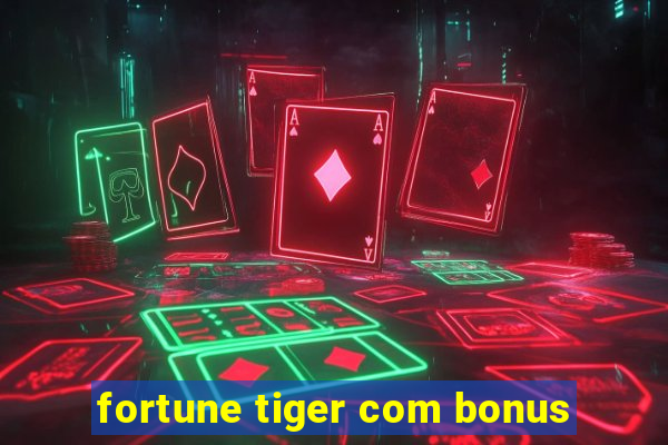 fortune tiger com bonus