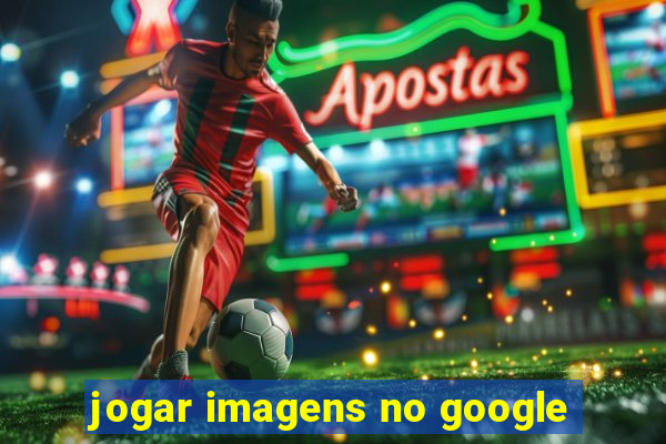 jogar imagens no google