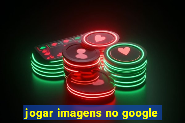 jogar imagens no google