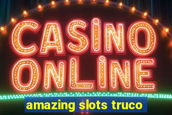 amazing slots truco