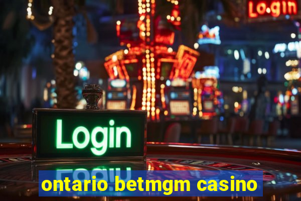 ontario betmgm casino