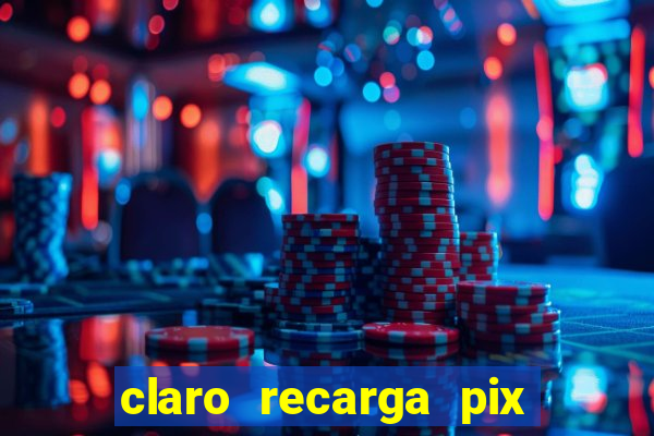 claro recarga pix $10 reais