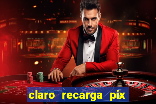 claro recarga pix $10 reais