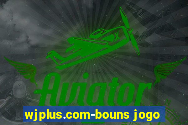 wjplus.com-bouns jogo