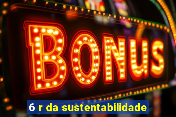 6 r da sustentabilidade