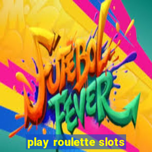 play roulette slots