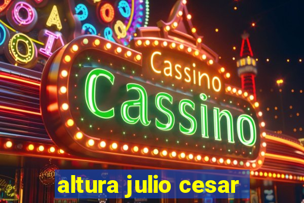 altura julio cesar