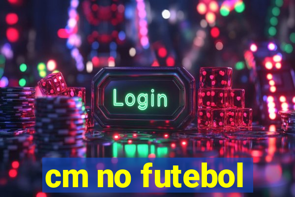 cm no futebol