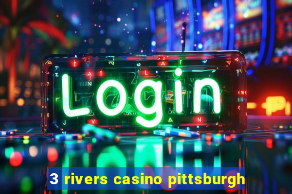 3 rivers casino pittsburgh