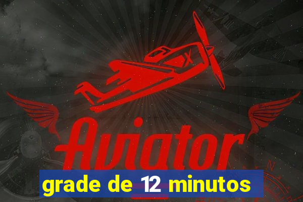 grade de 12 minutos