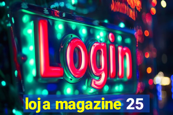 loja magazine 25