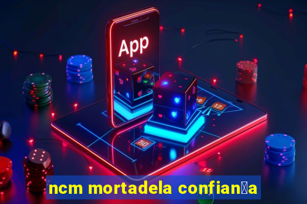 ncm mortadela confian莽a